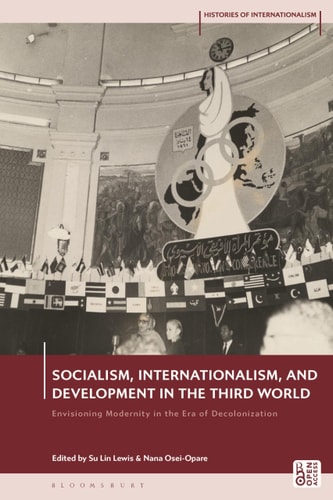 Socialism, Internationalism, and Development in the Third World Envisioning Modernity in the Era of Decolonization
