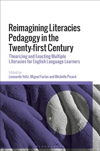 Reimagining Literacies Pedagogy in the Twenty-first Century Theorizing and Enacting Multiple Literacies for English Language Learners