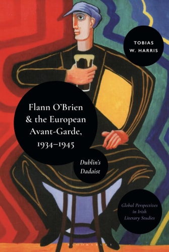Flann O’Brien and the European Avant-Garde, 1934–45 Dublin’s Dadaist