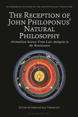 The Reception of John Philoponus’ Natural Philosophy Aristotelian Science From Late Antiquity to the Renaissance