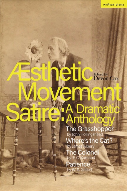 Aesthetic Movement Satire: A Dramatic Anthology: The Grasshopper; Wheres the Cat?; The Colonel; Patience