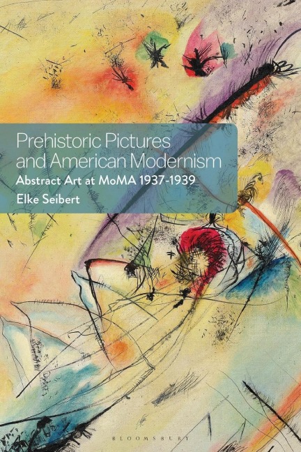 Prehistoric Pictures and American Modernism: Abstract Art at MoMA 1937-1939