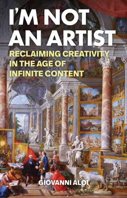 Im Not an Artist: Reclaiming Creativity in the Age of Infinite Content