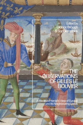 The Observations of Gilles Le Bouvier A Medieval Herald’s View of Europe and Its Neighbouring Lands