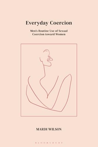 Everyday Coercion Men's Routine Use of Sexual Coercion Toward Women
