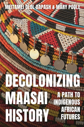 Decolonizing Maasai History A Path to Indigenous African Futures