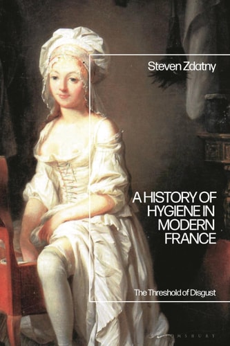 A History of Hygiene in Modern France The Threshold of Disgust