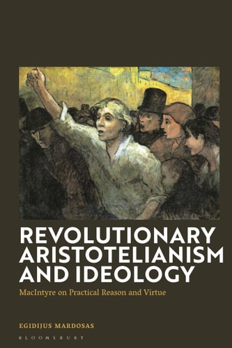 Revolutionary Aristotelianism and Ideology MacIntyre on Practical Reason and Virtue