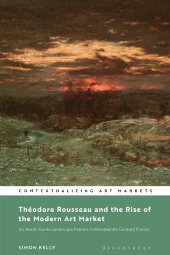 Théodore Rousseau and the Rise of the Modern Art Market An Avant-Garde Landscape Painter in Nineteenth-Century France