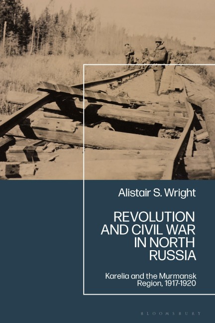 Revolution and Civil War in North Russia: Karelia and the Murmansk Region, 1917-1920