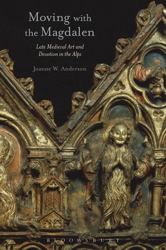 Moving with the Magdalen Late Medieval Art and Devotion in the Alps