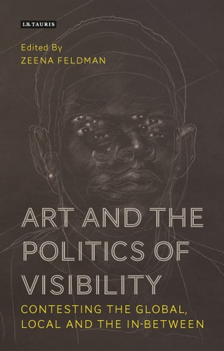 Art and the Politics of Visibility Contesting the Global, Local and the In-Between