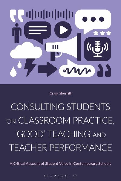 Consulting Students on Classroom Practice, 'Good' Teaching and Teacher Performance: A Critical Account of Student Voice in Contemporary Schools