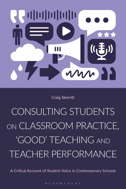 Consulting Students on Classroom Practice, 'Good' Teaching and Teacher Performance: A Critical Account of Student Voice in Contemporary Schools