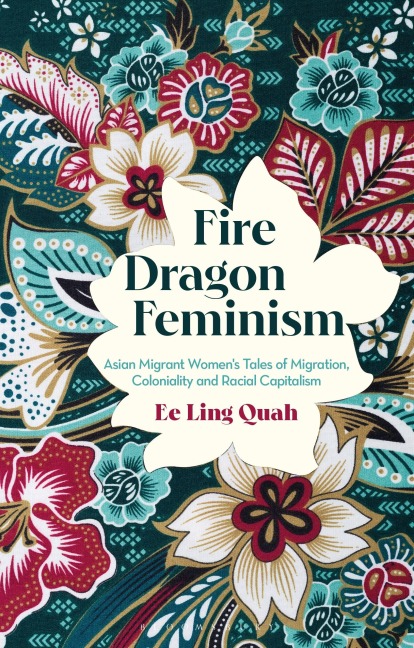 Fire Dragon Feminism Asian Migrant Women's Tales of Migration, Coloniality and Racial Capitalism