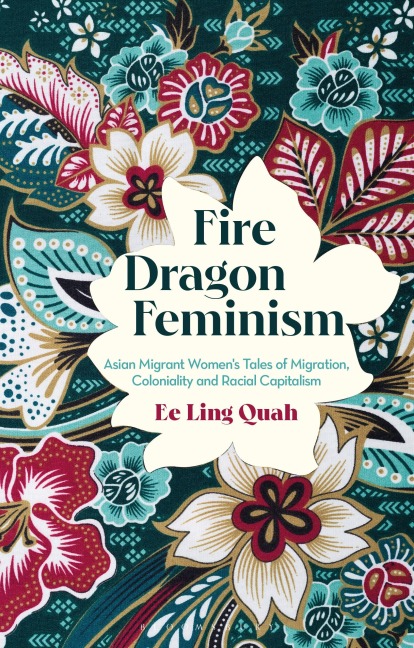 Fire Dragon Feminism: Asian Migrant Womens Tales of Migration, Coloniality and Racial Capitalism