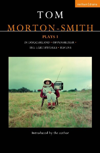 Tom Morton-Smith Plays 1: In Doggerland, Oppenheimer, the Earthworks, Ravens