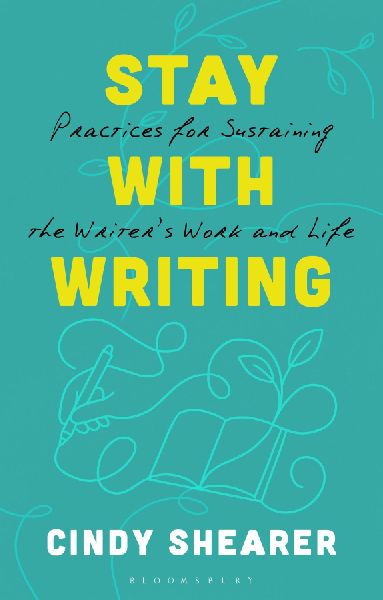 Stay with Writing: Practices for Sustaining the Writer's Work and Life