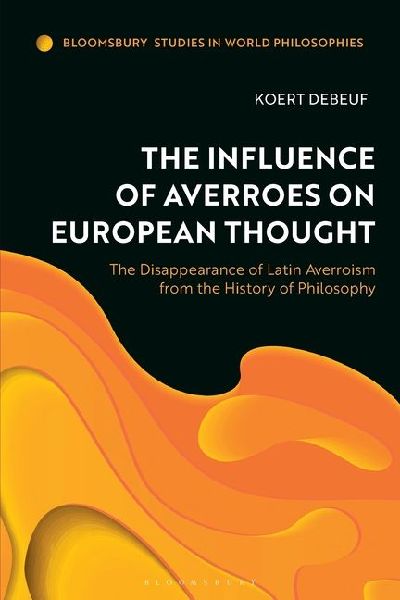The Influence of Averroes on European Thought: The Disappearance of Latin Averroism from the History of Philosophy