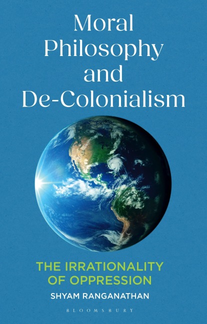 Moral Philosophy and De-Colonialism: The Irrationality of Oppression