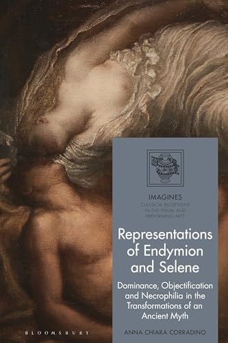 Representations of Endymion and Selene Dominance, Objectification, and Necrophilia in the Transformations of an Ancient Myth