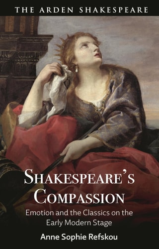 Shakespeare’s Compassion Emotion and the Classics on the Early Modern Stage