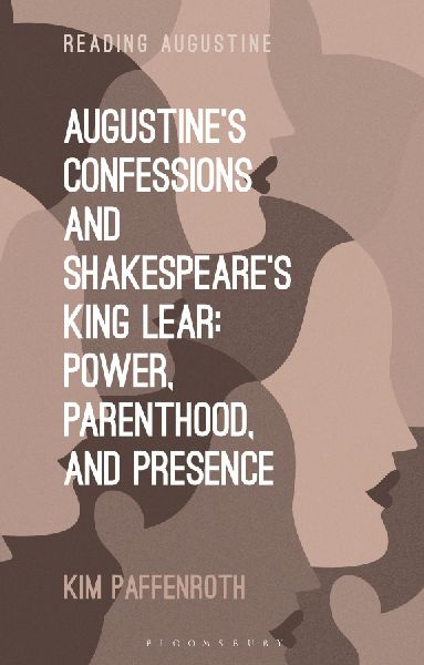 Augustines Confessions and Shakespeares King Lear: Power, Parenthood, and Presence