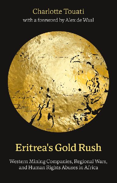 Eritrea's Gold Rush: Western Mining Companies, Regional Wars, and Human Rights Abuses in Africa