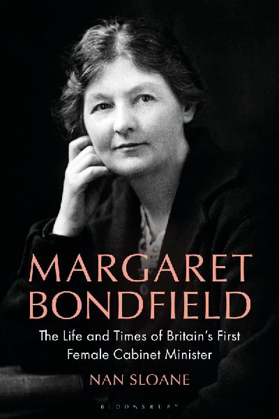Margaret Bondfield: The Life and Times of Britains First Female Cabinet Minister