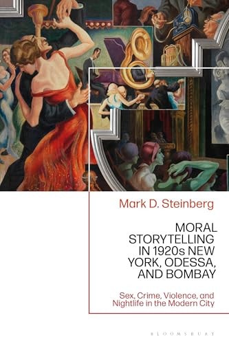 Moral Storytelling in 1920s New York, Odessa, and Bombay Sex, Crime, Violence, and Nightlife in the Modern City