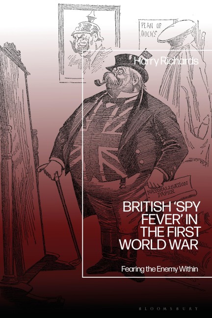 British 'Spy Fever' in the First World War: Fearing the Enemy Within