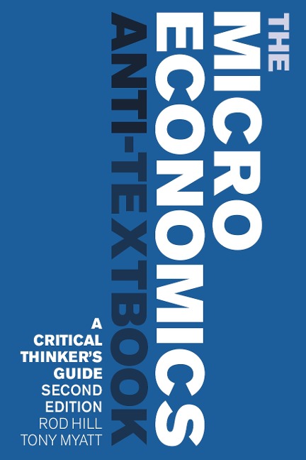 The Microeconomics Anti-Textbook: A Critical Thinkers Guide - second edition