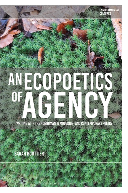 An Ecopoetics of Agency: Writing with the Nonhuman in Modernist and Contemporary Poetry