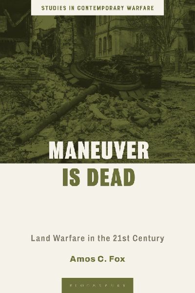 Maneuver is Dead: Land Warfare in the Twenty-First Century