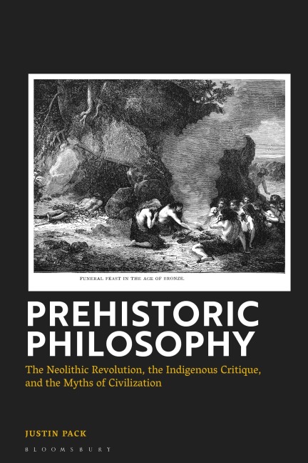 Prehistoric Philosophy: The Neolithic Revolution, Indigenous Critique, and the Myths of Civilization