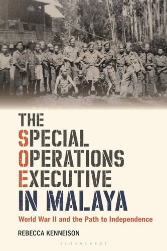 The Special Operations Executive in Malaya World War II and the Path to Independence