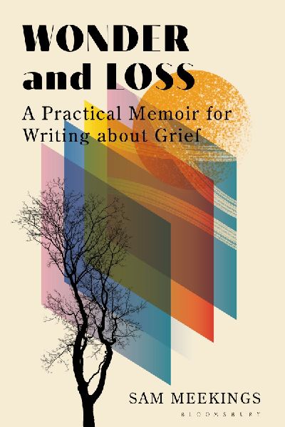 Wonder and Loss: A Practical Memoir for Writing about Grief