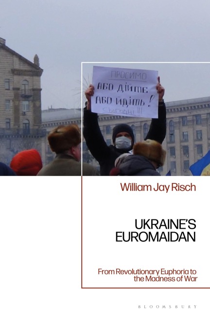 Ukraines Euromaidan: From Revolutionary Euphoria to the Madness of War