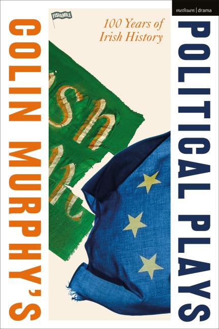 Colin Murphys Political Plays: 100 Years of Irish History