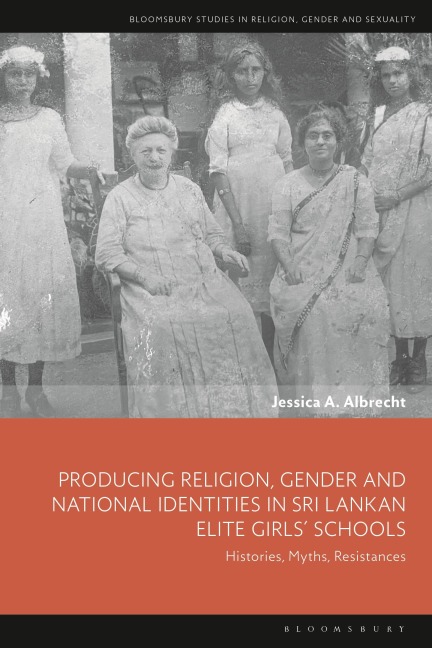 Producing Religion, Gender and National Identities in Sri Lankan Elite Girls Schools: Histories, Myths, Resistances