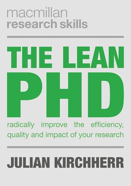 The Lean PhD: Radically Improve the Efficiency, Quality and Impact of Your Research