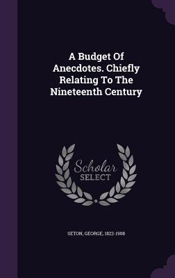 A Budget Of Anecdotes. Chiefly Relating To The Nineteenth Century