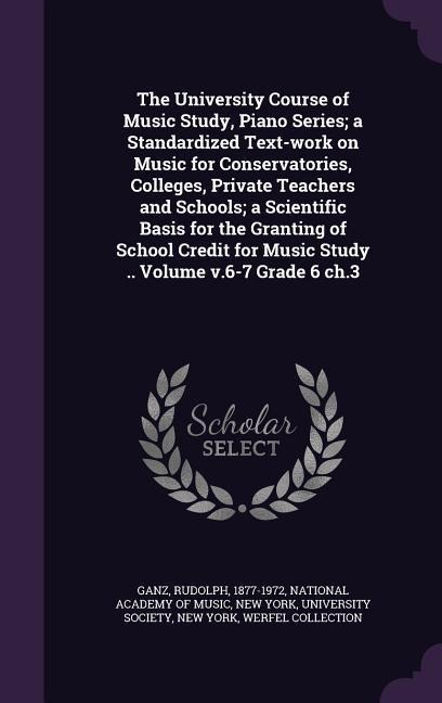 The University Course of Music Study, Piano Series; a Standardized Text-work on Music for Conservatories, Colleges, Private Teachers and Schools; a Sc