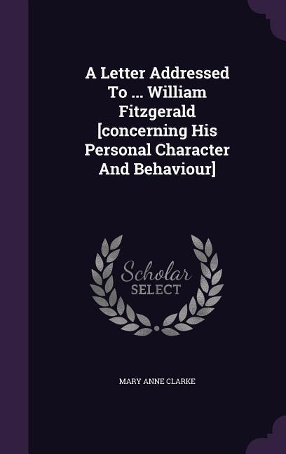 A Letter Addressed To ... William Fitzgerald [concerning His Personal Character And Behaviour]