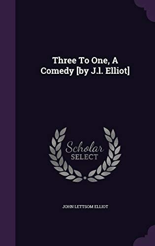 Three To One, A Comedy [by J.l. Elliot]