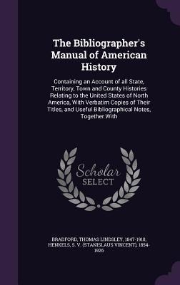 The Bibliographers Manual of American History: Containing an Account of all State, Territory, Town and County Histories Relating to the United States