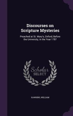 Discourses on Scripture Mysteries: Preached at St. Marys, Oxford, Before the University, in the Year 1787