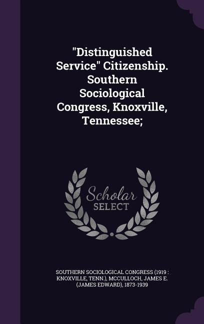 Distinguished Service Citizenship. Southern Sociological Congress, Knoxville, Tennessee;