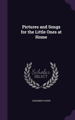 Pictures and Songs for the Little Ones at Home