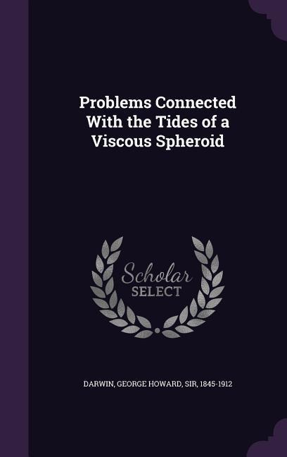 Problems Connected With the Tides of a Viscous Spheroid